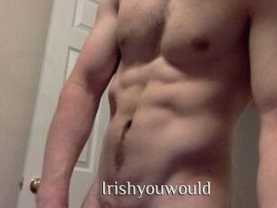 Irishyouwould