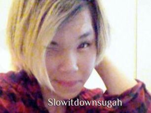 Slowitdownsugah